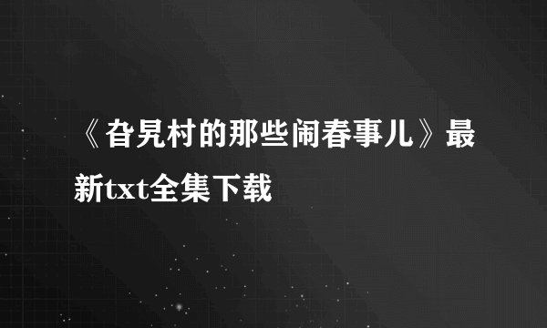 《旮旯村的那些闹春事儿》最新txt全集下载