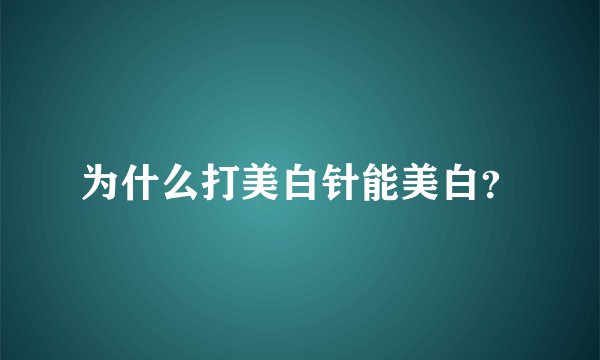 为什么打美白针能美白?