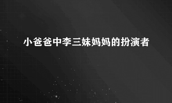 小爸爸中李三妹妈妈的扮演者
