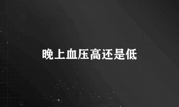 晚上血压高还是低