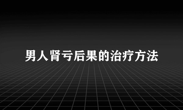 男人肾亏后果的治疗方法
