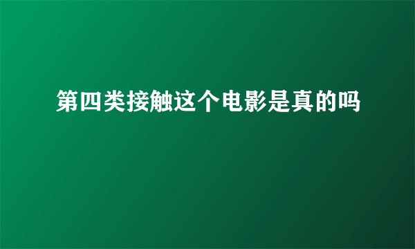第四类接触这个电影是真的吗