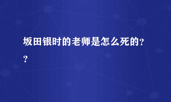 坂田银时的老师是怎么死的？？