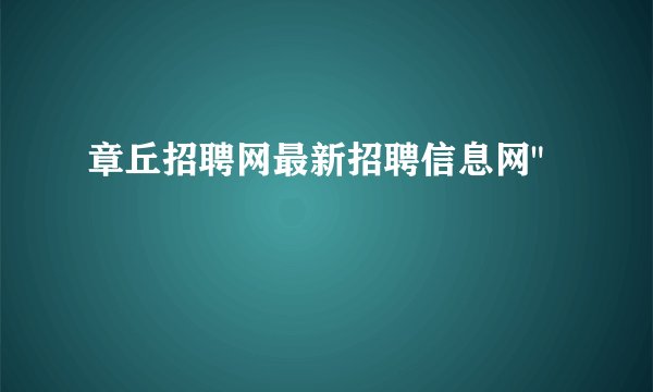 章丘招聘网最新招聘信息网