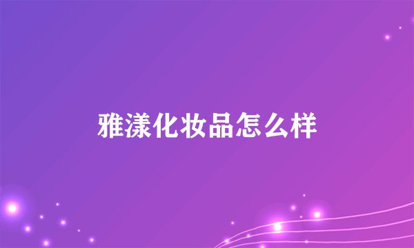 雅漾化妆品怎么样
