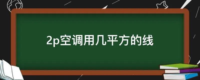 2p空调用几平方的线