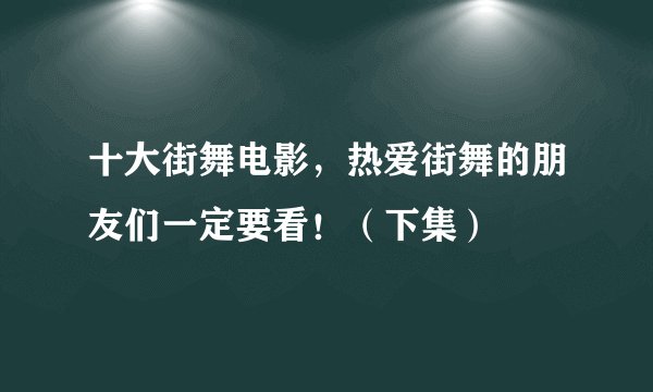 十大街舞电影，热爱街舞的朋友们一定要看！（下集）