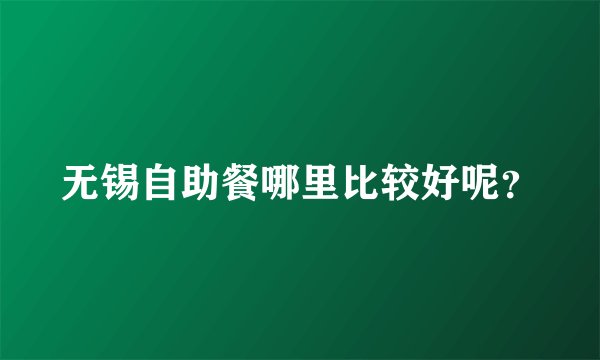 无锡自助餐哪里比较好呢？