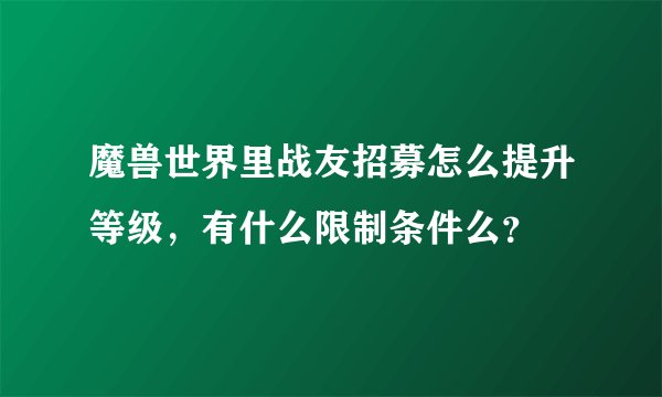 魔兽世界里战友招募怎么提升等级，有什么限制条件么？