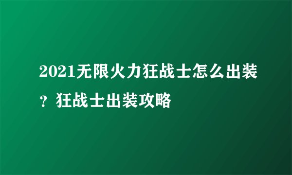 2021无限火力狂战士怎么出装？狂战士出装攻略