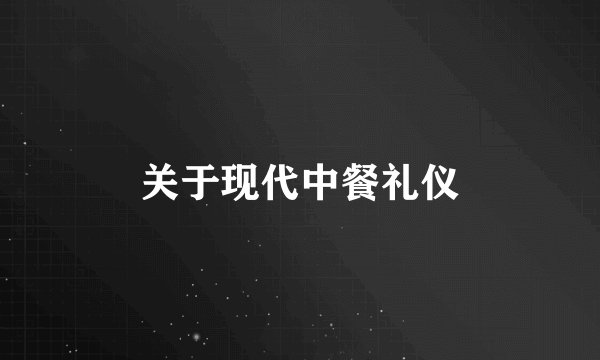 关于现代中餐礼仪