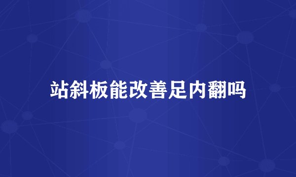 站斜板能改善足内翻吗