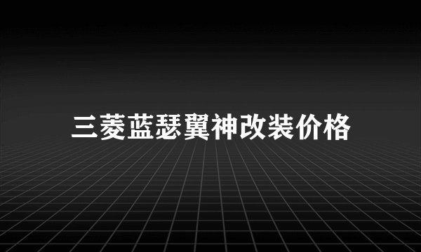 三菱蓝瑟翼神改装价格