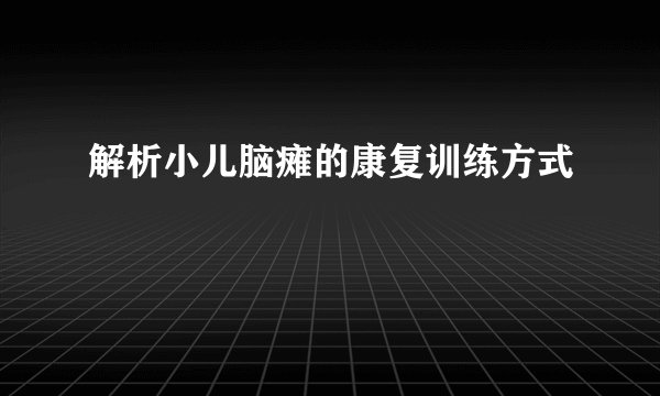 解析小儿脑瘫的康复训练方式