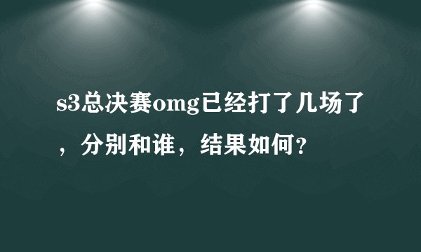 s3总决赛omg已经打了几场了,分别和谁,结果如何?