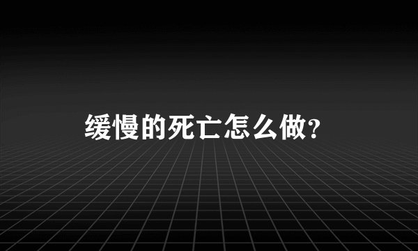缓慢的死亡怎么做？