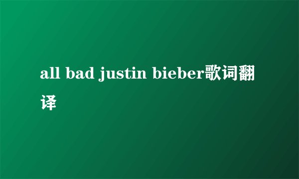 all bad justin bieber歌词翻译