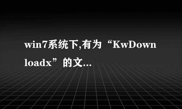win7系统下,有为“KwDownloadx”的文件夹删不掉,怎么办?