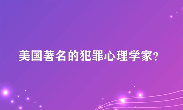 美国著名的犯罪心理学家?