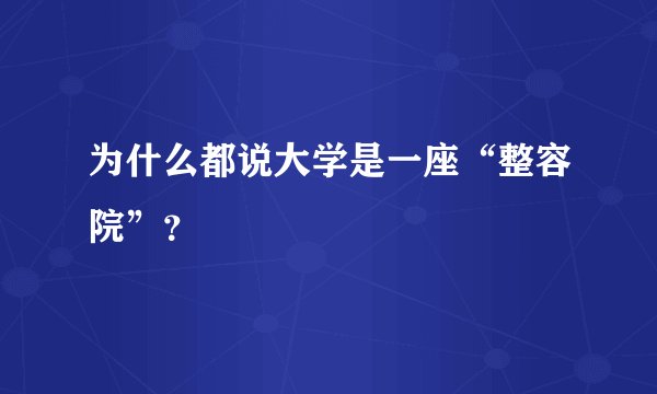 为什么都说大学是一座“整容院”?