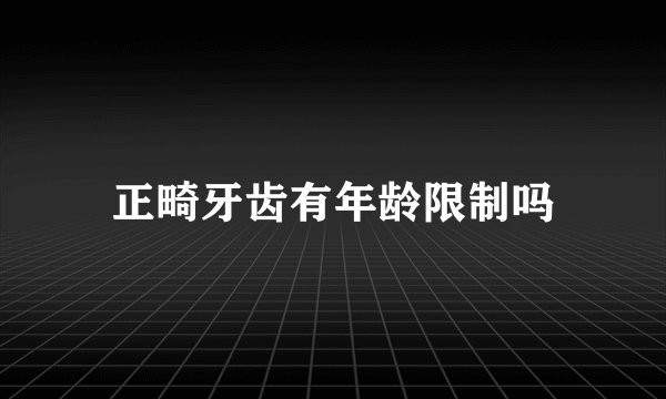正畸牙齿有年龄限制吗