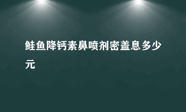 鲑鱼降钙素鼻喷剂密盖息多少元