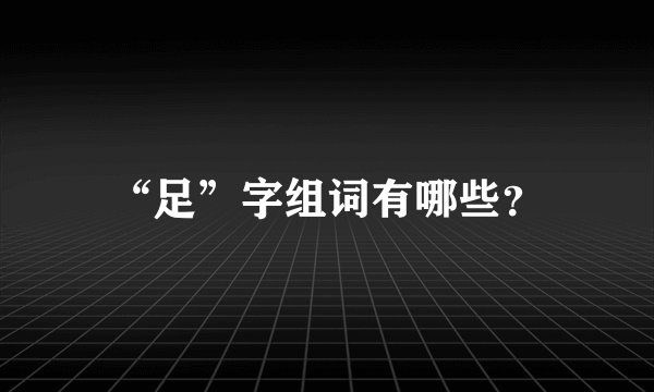 “足”字组词有哪些？