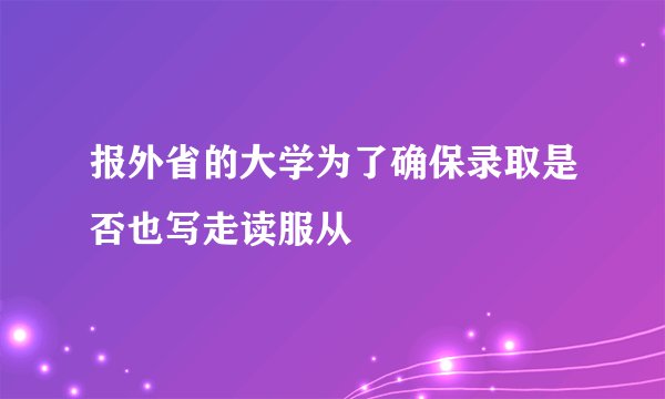 报外省的大学为了确保录取是否也写走读服从