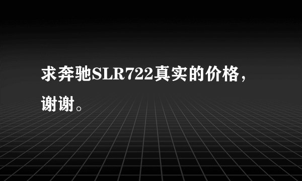 求奔驰SLR722真实的价格，谢谢。