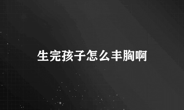 生完孩子怎么丰胸啊
