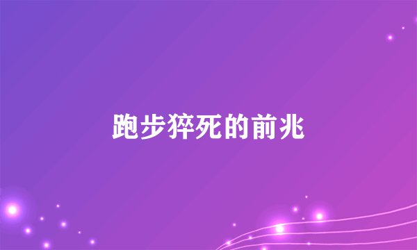 跑步猝死的前兆