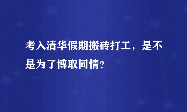 考入清华假期搬砖打工,是不是为了博取同情?