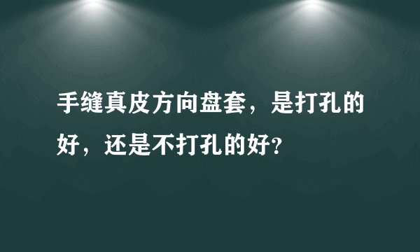 手缝真皮方向盘套，是打孔的好，还是不打孔的好？
