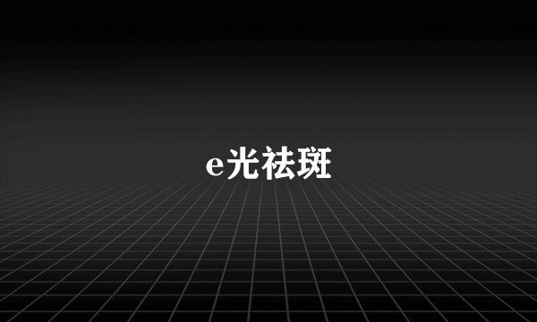 e光祛斑