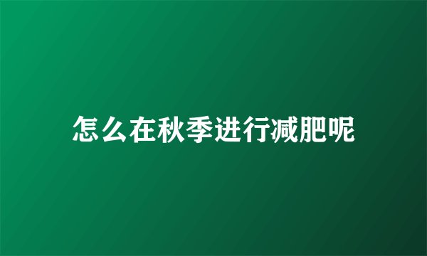 怎么在秋季进行减肥呢