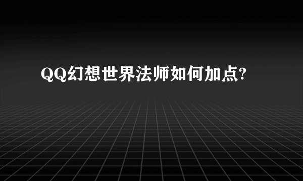 QQ幻想世界法师如何加点?