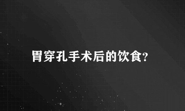 胃穿孔手术后的饮食?