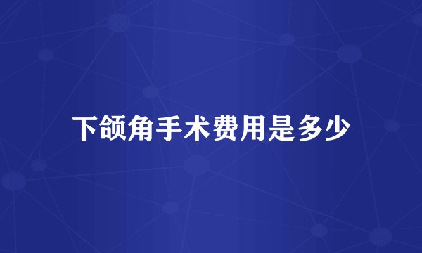下颌角手术费用是多少