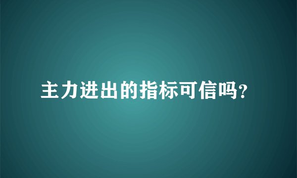 主力进出的指标可信吗？