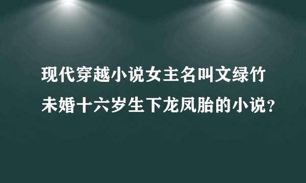 现代穿越小说女主名叫文绿竹未婚十六岁生下龙凤胎的小说？