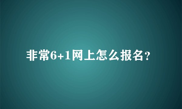 非常6+1网上怎么报名?