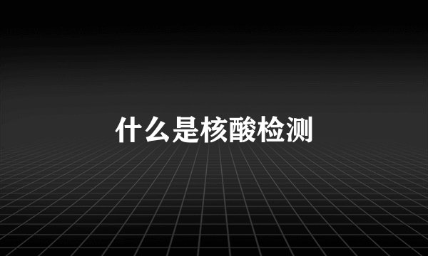 什么是核酸检测