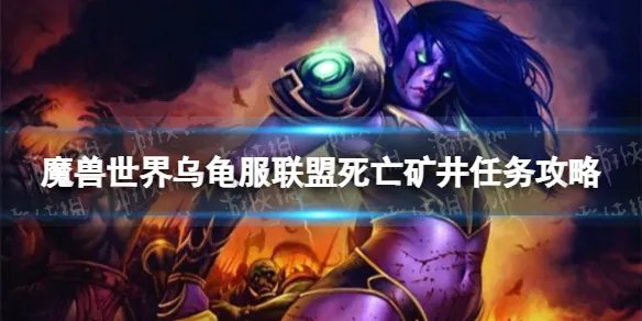 《魔兽世界》乌龟服联盟死亡矿井任务攻略 乌龟服联盟死亡矿井任务怎么做？