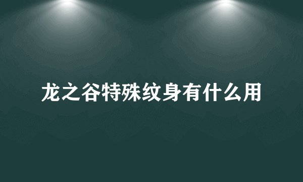 龙之谷特殊纹身有什么用