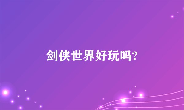剑侠世界好玩吗?