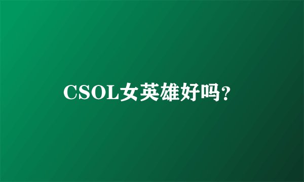 CSOL女英雄好吗？