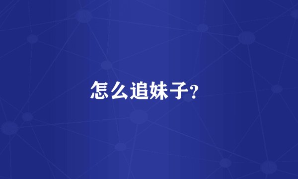 怎么追妹子？