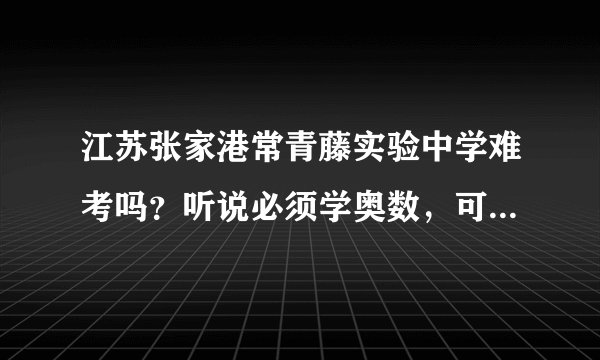 江苏张家港常青藤实验中学难考吗？听说必须学奥数，可我偏偏最讨厌。难吗？