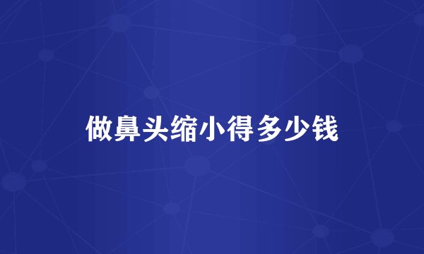 做鼻头缩小得多少钱