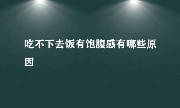 吃不下去饭有饱腹感有哪些原因